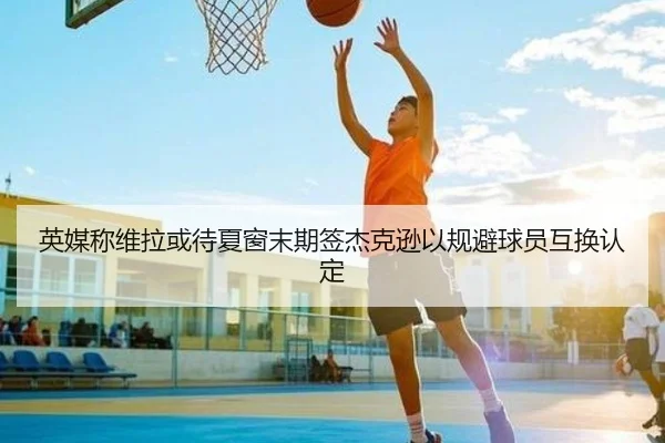 英媒称维拉或待夏窗末期签杰克逊以规避球员互换认定